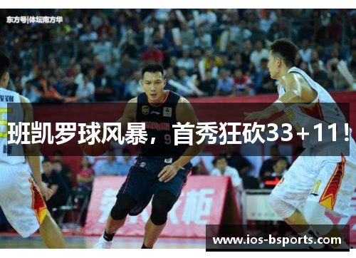 班凯罗球风暴，首秀狂砍33+11！