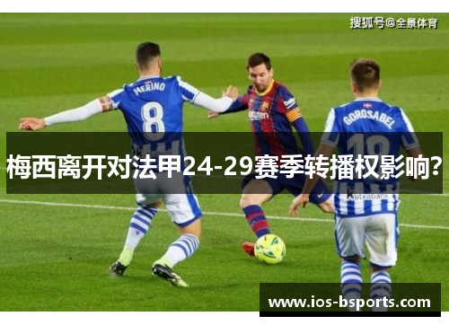 梅西离开对法甲24-29赛季转播权影响？